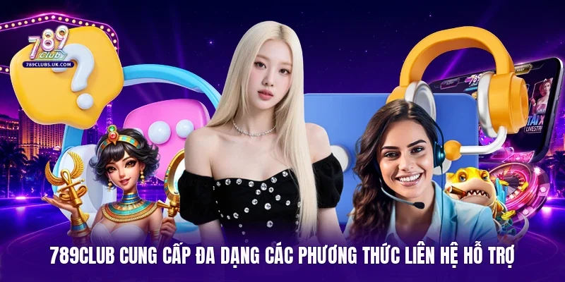 789Club cung cấp đa dạng các phương thức liên hệ hỗ trợ