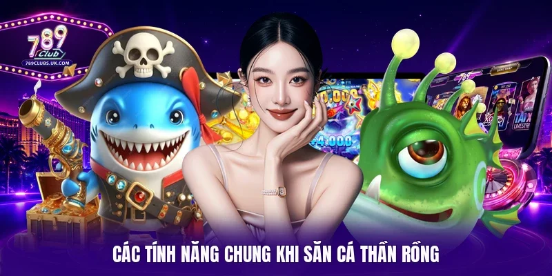 Các tính năng chung khi săn cá thần rồng