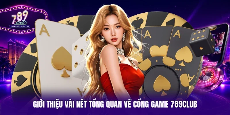 Giới thiệu vài nét tổng quan về cổng game 789Club