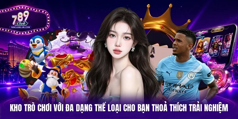 Kho trò chơi với đa dạng thể loại cho bạn thoả thích trải nghiệm