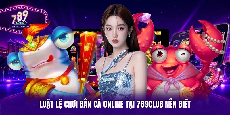 Luật lệ chơi bắn cá online tại 789CLUB nên biết