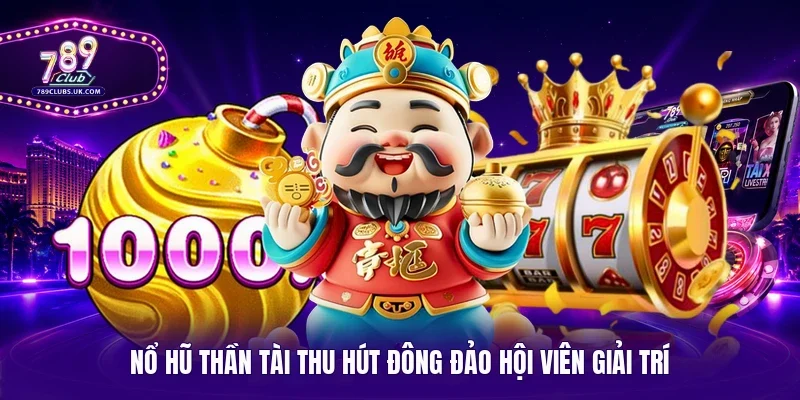 Nổ hũ Thần Tài thu hút đông đảo hội viên giải trí